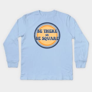 Be There or Be Square! Kids Long Sleeve T-Shirt